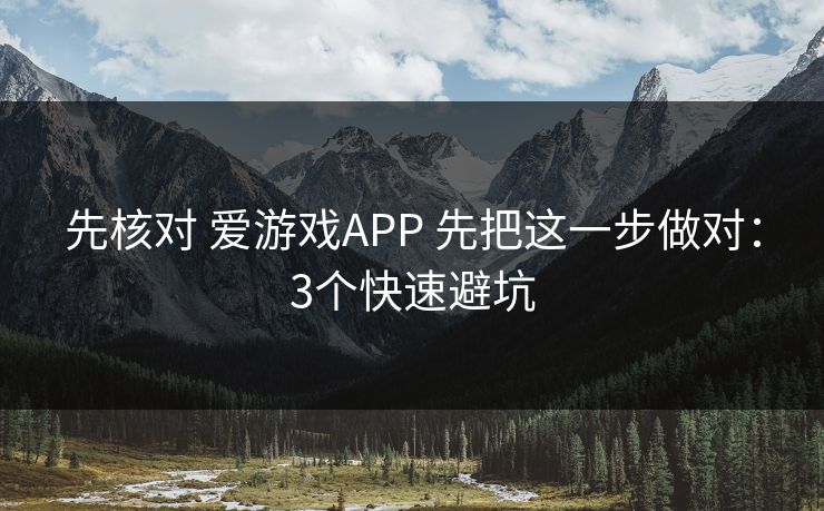 先核对 爱游戏APP 先把这一步做对:3个快速避坑